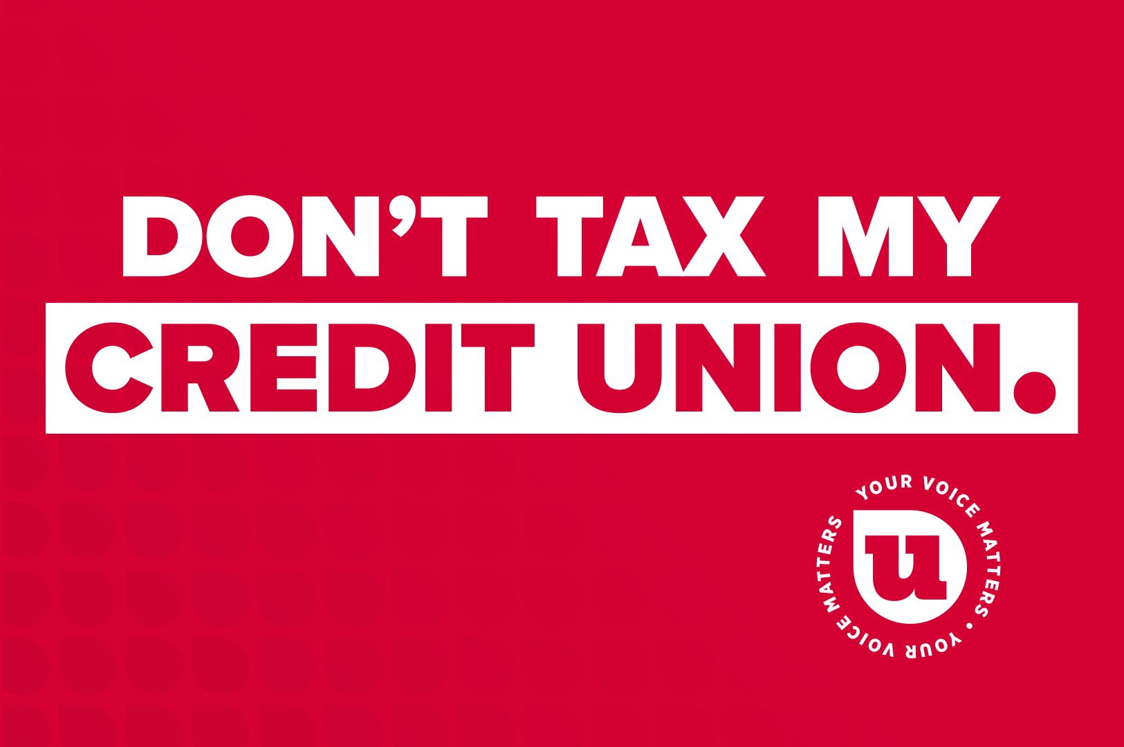 Some text on a red background that says: "Don't tax my credit union." Some text on a red background that says: "Don't tax my credit union."